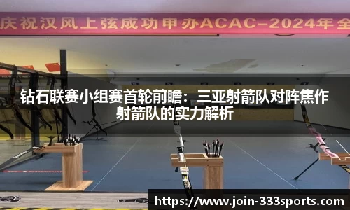 钻石联赛小组赛首轮前瞻：三亚射箭队对阵焦作射箭队的实力解析